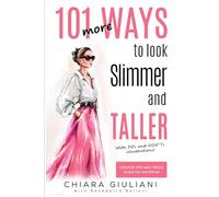 101 More Ways to Look Slimmer and Taller: Fashion Tips and Tricks to Look Chic and Slimmer (101 Ways)