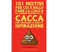 101 Motivi Per Cui È Bello Fare La Cacca: Da leggere mentre fai la cacca per trovare la giusta ispirazione
