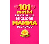101 motivi per cui sei la migliore mamma del mondo