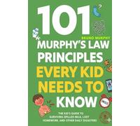 101 Murphy's Law Principles Every Kid Needs to Know: The Kid's Guide to Surviving Spilled Milk, Lost Homework, and Other Daily Disasters