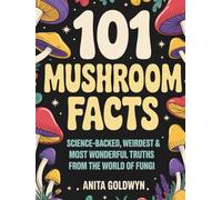 101 Mushroom Facts: Science-Backed, Weirdest & Most Wonderful Truths from the World of Fungi