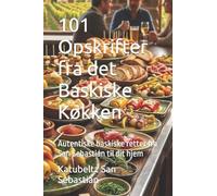 101 Opskrifter fra det Baskiske Køkken: Autentiske baskiske retter fra San Sebastián til dit hjem (Gastronomi med Historie)
