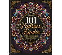 101 Padrões Lindos: Livro de Colorir para Adultos com Mandalas, Designs Geométricos, Padrões Ornamentais e Arte Relaxante para Criatividade e Bem-Estar