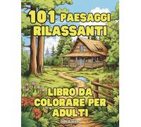 101 Paesaggi rilassanti: libro da colorare per adulti