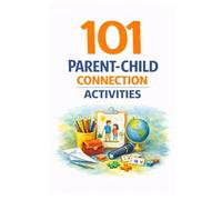 101 Parent-Child Connection Activities: Fun and Meaningful Ways to Strengthen Your Relationship With Your Child Every Day (101 Families)