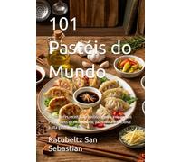 101 Pastéis do Mundo: As melhores receitas de pastéis, gyoza, empanadas e pastissets do mundo todo, da cozinha tradicional à alta gastronomia (Gastronomia com História (PT))