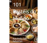 101 Pastéis do Mundo: As melhores receitas de pastéis, gyoza, empanadas e pastissets do mundo todo, da cozinha tradicional à alta gastronomia (Gastronomia com História (PT))
