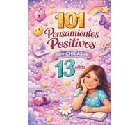 101 pensamientos positivos para chicas de 13 años: El regalo perfecto para el 13.º cumpleaños o para cualquier ocasión - lleno de pensamientos motivadores y alentadores
