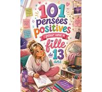 101 pensées positives pour une fille de 13 ans : Un cadeau plein de sens pour une fille de 13 ans - pour inspirer confiance, amour de soi et joie