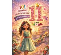 101 pensieri pieni d’amore per le bambine di 11 anni: Il regalo speciale per l’11° compleanno - pieno di forza, gioia e fiducia in sé