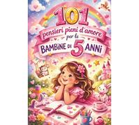 101 pensieri pieni d’amore per le bambine di 5 anni: Il regalo speciale per il 5° compleanno - pieno di forza, gioia e fiducia in sé