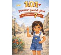 101 pensieri pieni di gioia per bambine di 7 anni: Il regalo speciale per il 7° compleanno o per ogni momento - pieno di pensieri felici, gentili e incoraggianti