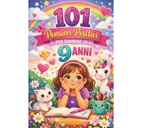 101 pensieri positivi per bambine di 9 anni: Un regalo speciale per una bambina di 9 anni - pieno di pensieri dolci, positivi e incoraggianti