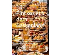 101 Pintxos aus dem Baskenland: Authentische Rezepte von den Theken Arabas, Bizkaias, Gipuzkoas, Nafarroas, Lapurdis, Nafarroa Behereas und Zuberoas (Gastronomie mit Geschichte (AL))