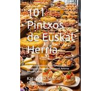 101 Pintxos de Euskal Herria: Las recetas auténticas de las barras de Araba, Bizkaia, Gipuzkoa, Nafarroa, Lapurdi, Nafarroa Beherea y Zuberoa (Gastronomía con Historia)