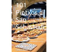 101 Pintxos di San Sebastian: Le vere ricette dei bar e dell'alta cucina di San Sebastian, da preparare a casa (Gastronomia con storia (IT))