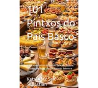 101 Pintxos do País Basco: Receitas autênticas dos balcões de Araba, Bizkaia, Gipuzkoa, Nafarroa, Lapurdi, Nafarroa Beherea e Zuberoa (Gastronomia com História (PT))