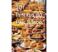 101 Pintxos do País Basco: Receitas autênticas dos balcões de Araba, Bizkaia, Gipuzkoa, Nafarroa, Lapurdi, Nafarroa Beherea e Zuberoa (Gastronomia com História (PT))