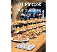 101 Pintxos Donostiarras: Las recetas reales de los bares y la alta cocina de San Sebastián, para preparar en casa (Gastronomía con Historia)