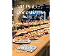101 Pintxos Donostiarras: Las recetas reales de los bares y la alta cocina de San Sebastián, para preparar en casa (Gastronomía con Historia)