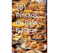 101 Pintxos du Pays Basque: Recettes authentiques des comptoirs d'Araba, Bizkaia, Gipuzkoa, Nafarroa, Lapurdi, Nafarroa Beherea et Zuberoa (Gastronomie avec Histoire (FR))