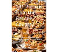 101 Pintxos from the Basque Country: Authentic recipes from the bars of Araba, Bizkaia, Gipuzkoa, Nafarroa, Lapurdi, Nafarroa Beherea and Zuberoa (Flavors of the World)