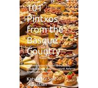 101 Pintxos from the Basque Country: Authentic recipes from the bars of Araba, Bizkaia, Gipuzkoa, Nafarroa, Lapurdi, Nafarroa Beherea and Zuberoa (Flavors of the World)