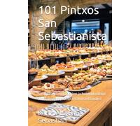 101 Pintxos San Sebastianista: San Sebastianin baarien ja huippukeittion aidot reseptit, kotona valmistettavaksi (Ruokakulttuuria historian kanssa (FI))