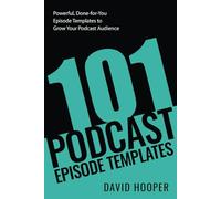 101 Podcast Episode Templates - Powerful, Done-for-You Episode Templates to Grow Your Podcast Audience (Big Podcast)