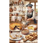 101 Postres Tradicionales de la Cocina Vasca: Recetas autenticas de la reposteria vasca, desde la mamia y la intxaursaltsa hasta la pantxineta y la ... paso a paso (Gastronomía con Historia)