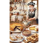 101 Postres Tradicionales de la Cocina Vasca: Recetas autenticas de la reposteria vasca, desde la mamia y la intxaursaltsa hasta la pantxineta y la ... paso a paso (Gastronomía con Historia)