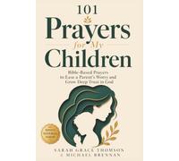 101 Prayers for my Children: 101 Bible-Based Prayers to Ease a Parent’s Worry and Grow Deep Trust in God over Their Children (Family Daily Devotions and Prayers)