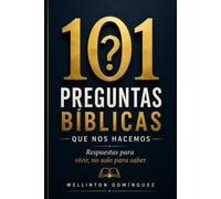 101 Preguntas Bíblicas que nos hacemos: Respuestas para vivir, no solo para saber
