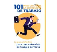 101 Preguntas de la Entrevista de Trabajo: La guía definitiva para una entrevista de trabajo perfecta