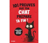 101 PREUVES QUE TON CHAT PRÉPARE TA FIN ! : Un cadeau amusant pour les amoureux des chats - drôle et plein de surprises !