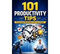 101 Productivity Tips for Busy People: Get More Done in Less Time! (Self-Improvement & Productivity)