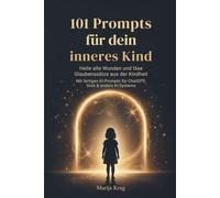 101 Prompts für dein inneres Kind: Heile alte Wunden und löse Glaubenssätzen aus der Kindheit