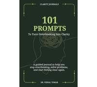 101 Prompts To Turn Overthinking Into Clarity: A Guided Journal to Help You Stop Overthinking, Solve Problems, and Start Feeling Clear Again.