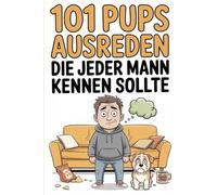 101 Pups Ausreden, die jeder Mann kennen sollte: Flachwitz deluxe - Spaß pur für Männer mit Humor