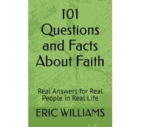 101 Questions and Facts About Faith: Real Answers for Real People in Real Life (101 QUESTIONS AND FACTS ABOUT THE DOCTRINES OF THE BIBLE)