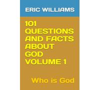 101 QUESTIONS AND FACTS ABOUT GOD VOLUME 1: Who is God (101 QUESTIONS AND FACTS ABOUT THE DOCTRINES OF THE BIBLE)