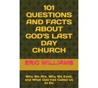 101 QUESTIONS AND FACTS ABOUT GOD'S LAST DAY CHURCH: Who We Are, Why We Exist, and What God Has Called Us to Do (101 QUESTIONS AND FACTS ABOUT THE DOCTRINES OF THE BIBLE)