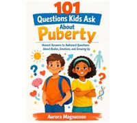 101 Questions Kids Ask About Puberty: Honest Answers to Awkward Questions About Bodies, Moods, and Growing Up (Ages 8-12)