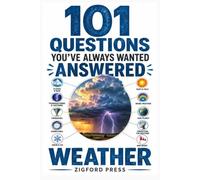 101 QUESTIONS YOU’VE ALWAYS WANTED ANSWERED: WEATHER: 101 Fascinating Answers About Storms, Tornadoes, Hurricanes, Lightning, Snow, Extreme Weather & the Mysteries of the Sky