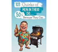 101 Quirks of Men in Their 50s… Because They Can: A funny and offbeat book, perfect for celebrating turning 50 with self-mockery and good humor. Guaranteed laughs!