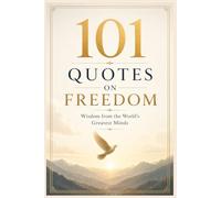 101 Quotes on Freedom: Wisdom from the World’s Greatest Minds (Beyond Limits Series)