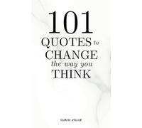 101 Quotes To Change The Way You Think: Inspirational and Motivational Quotes For Personal Growth (The 101 Collection)