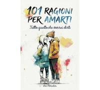 101 Ragioni per Amarti: Tutto Quello che Vorrei Dirti