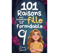 101 raisons pour lesquelles tu es une fille formidable: Situations réelles sur le courage, la force intérieure et la confiance en soi, avec des affirmations positives (9 ans)