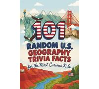 101 Random United States Geography Trivia Facts for the Most Curious Kids: Impress Friends & Family With Epic Geographic Knowledge of the USA